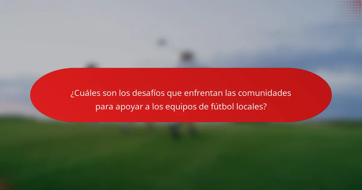 ¿Cuáles son los desafíos que enfrentan las comunidades para apoyar a los equipos de fútbol locales?