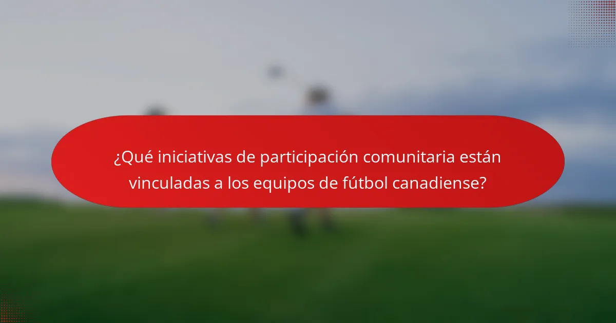 ¿Qué iniciativas de participación comunitaria están vinculadas a los equipos de fútbol canadiense?
