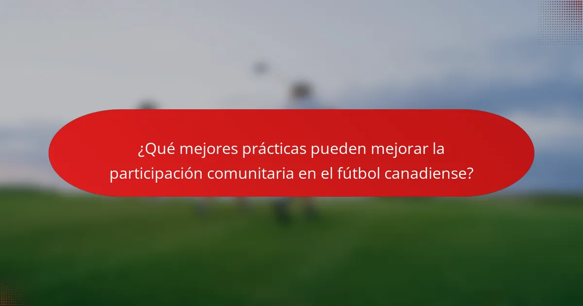 ¿Qué mejores prácticas pueden mejorar la participación comunitaria en el fútbol canadiense?